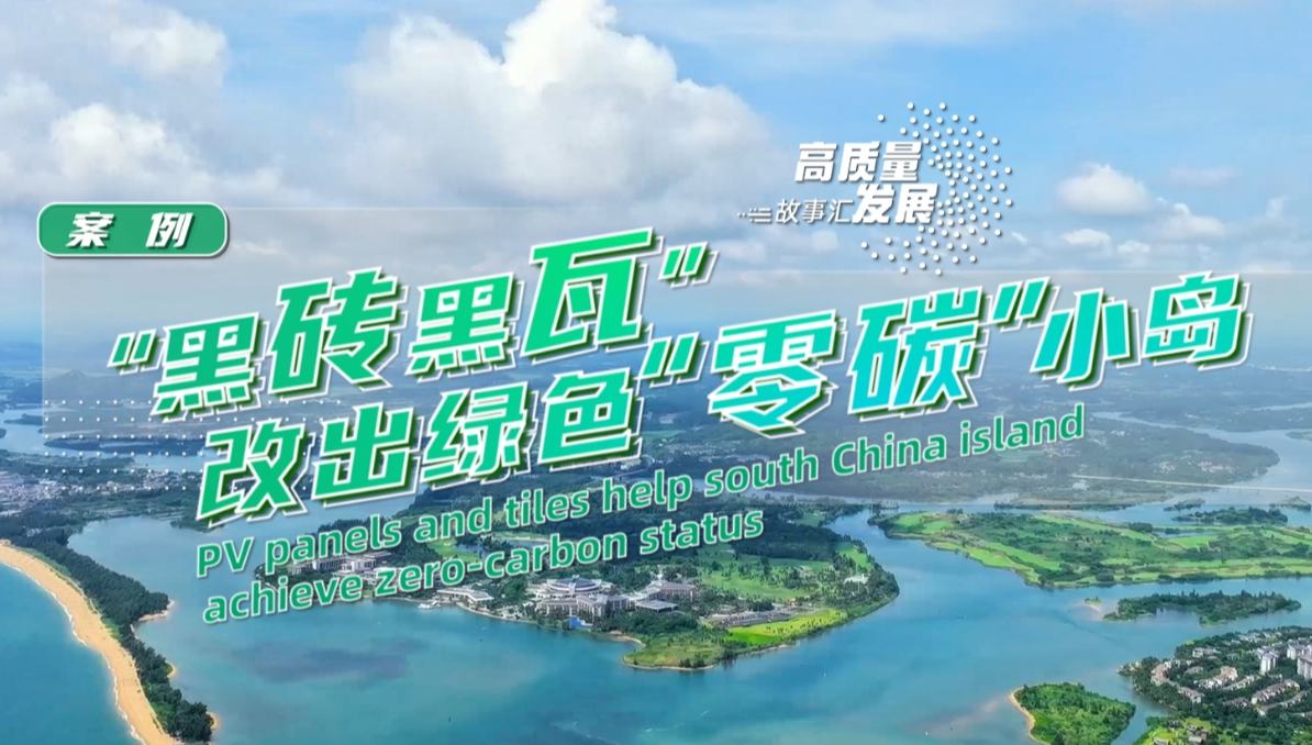 Stories of High-Quality Development | PV panels and tiles help south China island achieve zero-carbon status        